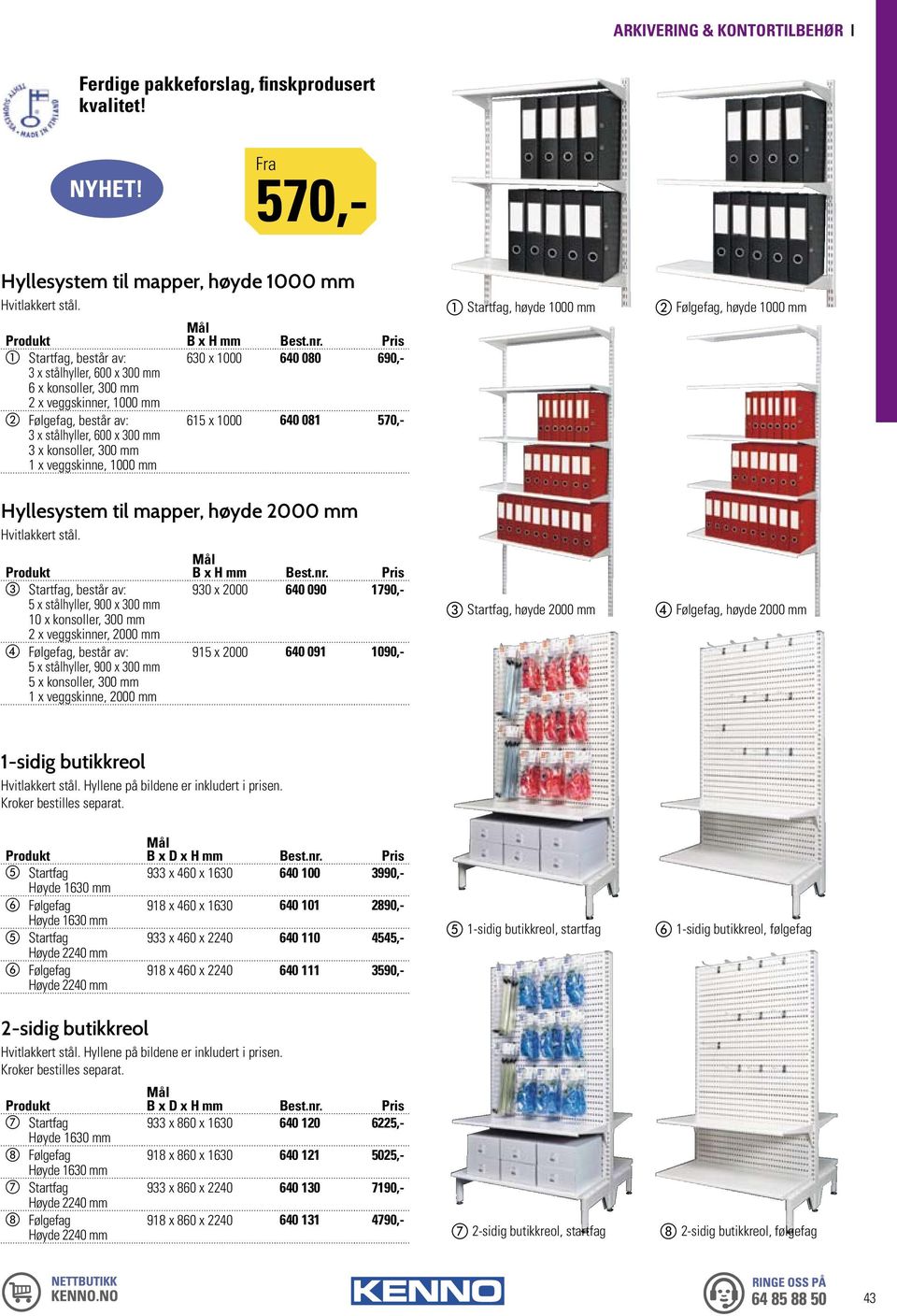 1000 mm Mål B x H mm 630 x 1000 640 080 690,- 615 x 1000 640 081 570,- a Startfag, høyde 1000 mm b Følgefag, høyde 1000 mm Hyllesystem til mapper, høyde 2000 mm Hvitlakkert stål.