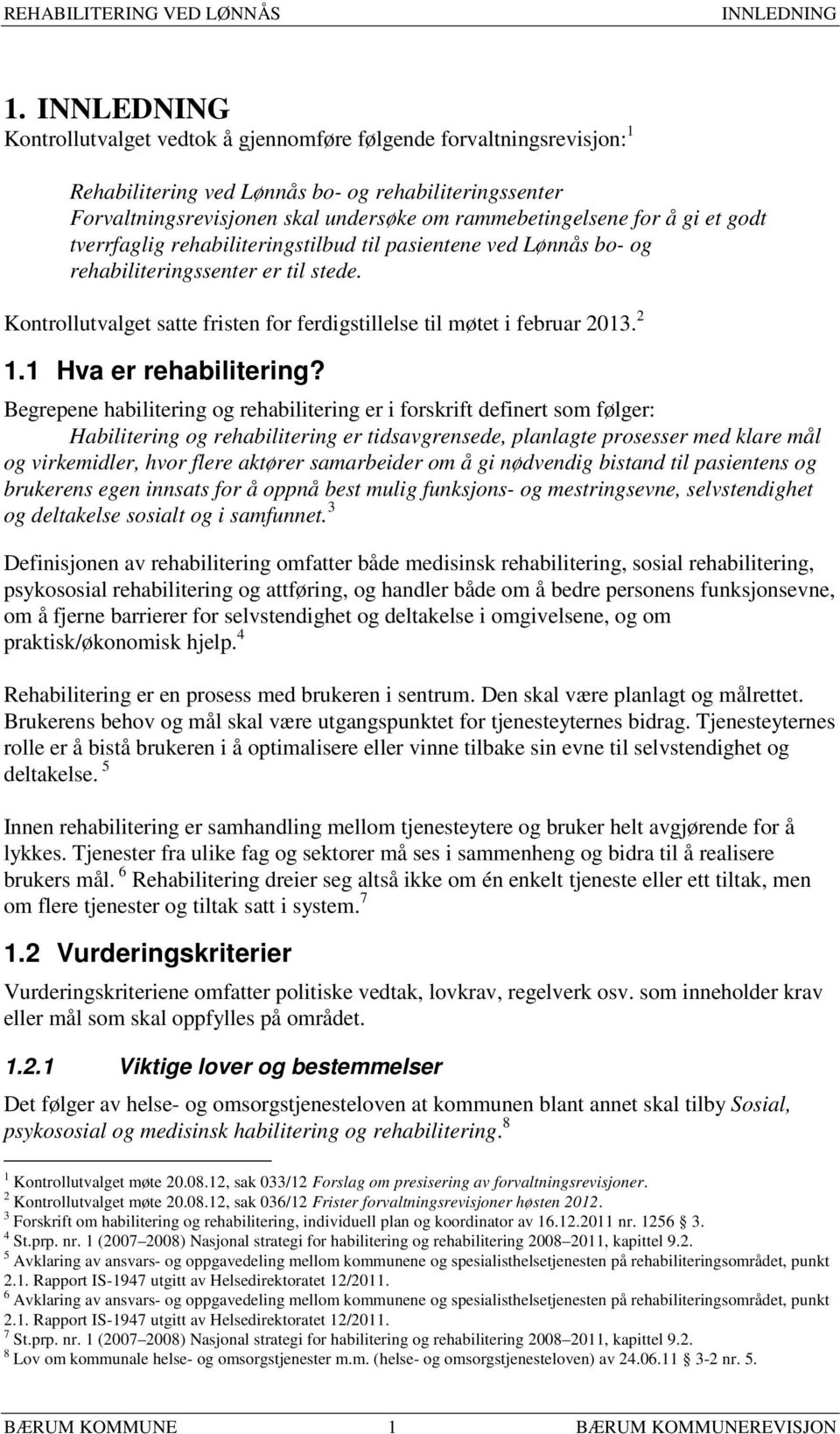 å gi et godt tverrfaglig rehabiliteringstilbud til pasientene ved Lønnås bo- og rehabiliteringssenter er til stede. Kontrollutvalget satte fristen for ferdigstillelse til møtet i februar 2013. 2 1.