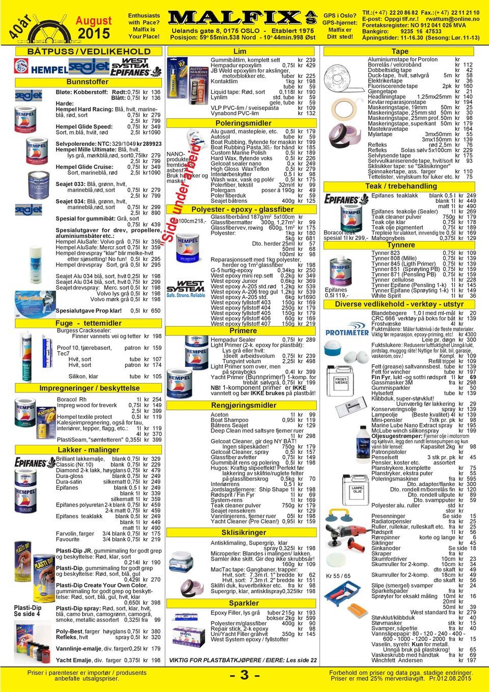 blå, hviit, rød 2,5l 1090 Selvpolerende: NTC: 329/1049 289923 Hempel Mille Ultimate: Blå, hvit, lys grå, mørkblå,rød, sort0,75l 279 2,5l 799 Hempel Glide Cruise: 0,75l 349 Sort, marineblå, rød 2,5l