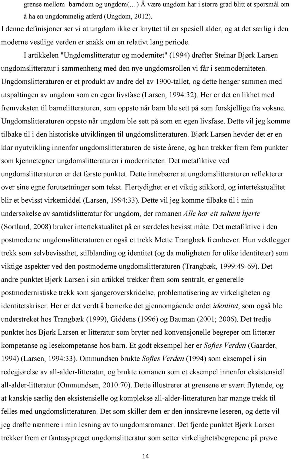 I artikkelen "Ungdomslitteratur og modernitet" (1994) drøfter Steinar Bjørk Larsen ungdomslitteratur i sammenheng med den nye ungdomsrollen vi får i senmoderniteten.