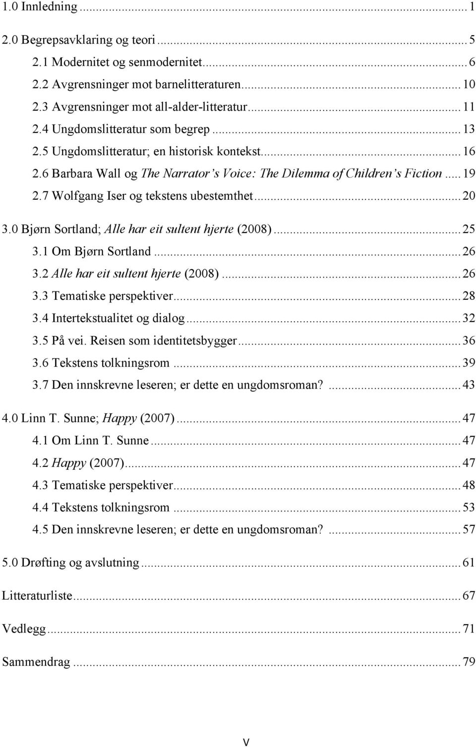 7 Wolfgang Iser og tekstens ubestemthet...20 3.0 Bjørn Sortland; Alle har eit sultent hjerte (2008)...25 3.1 Om Bjørn Sortland...26 3.2 Alle har eit sultent hjerte (2008)...26 3.3 Tematiske perspektiver.