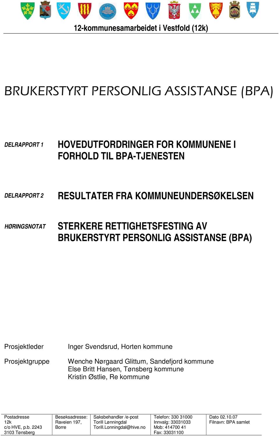 Nørgaard Glittum, Sandefjord kommune Else Britt Hansen, Tønsberg kommune Kristin Østlie, Re kommune Postadresse 12k c/o HVE, p.b. 2243 3103 Tønsberg Besøksadresse: Raveien 197, Borre Saksbehandler /e-post Torill Lønningdal Torill.