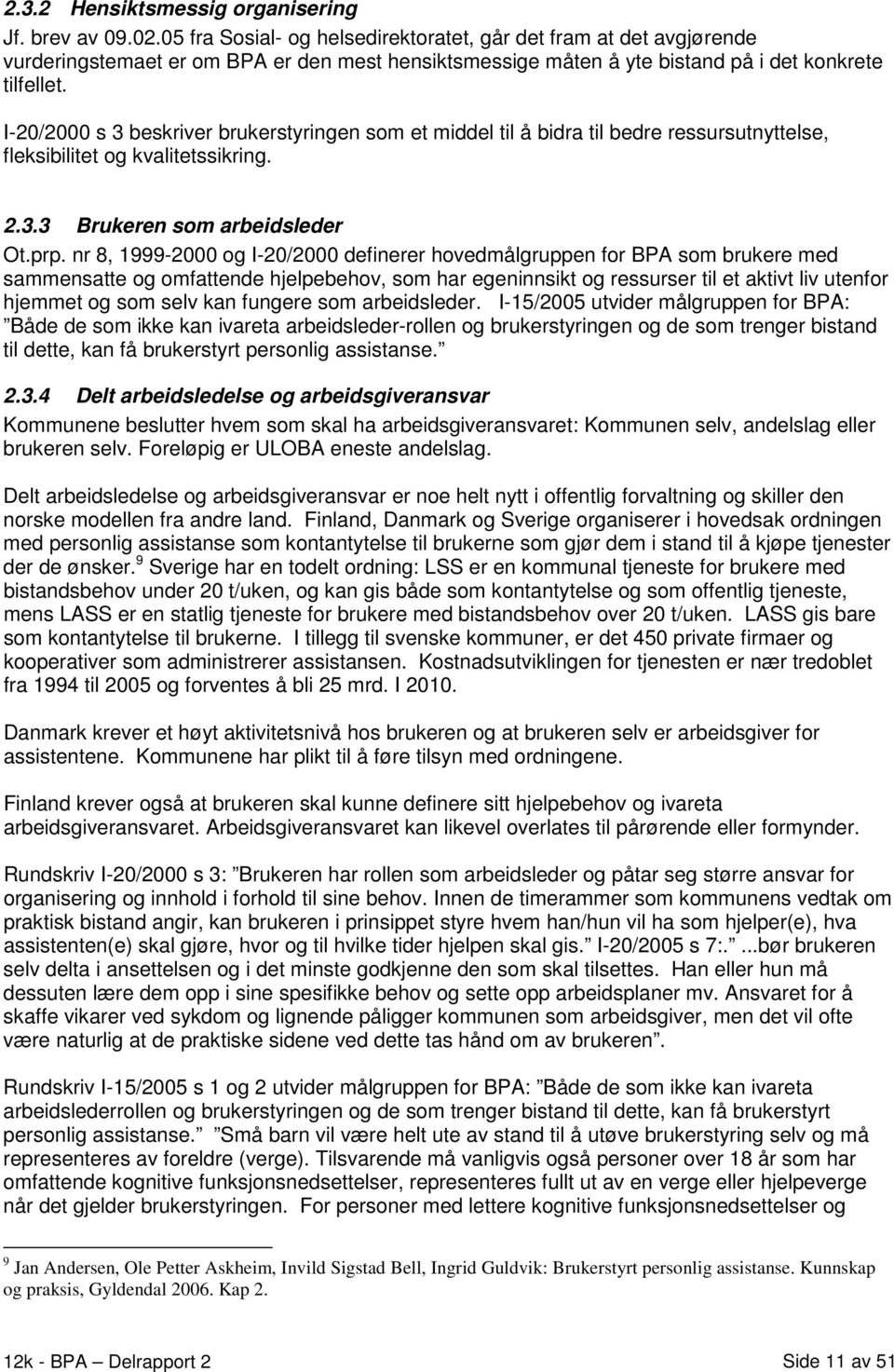 I-20/2000 s 3 beskriver brukerstyringen som et middel til å bidra til bedre ressursutnyttelse, fleksibilitet og kvalitetssikring. 2.3.3 Brukeren som arbeidsleder Ot.prp.