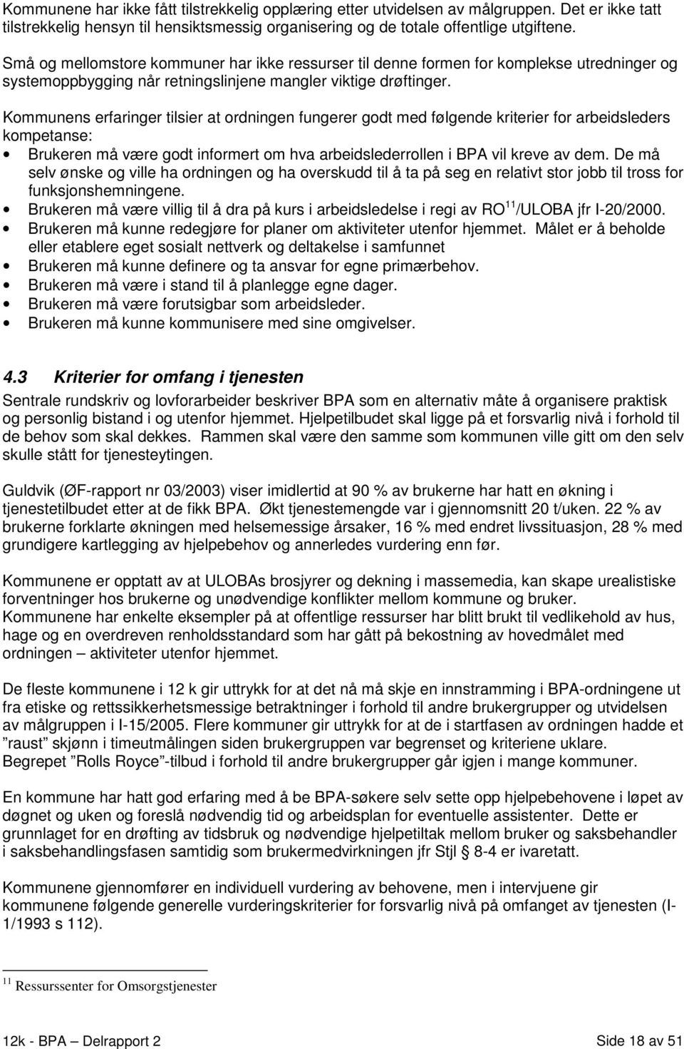 Kommunens erfaringer tilsier at ordningen fungerer godt med følgende kriterier for arbeidsleders kompetanse: Brukeren må være godt informert om hva arbeidslederrollen i BPA vil kreve av dem.