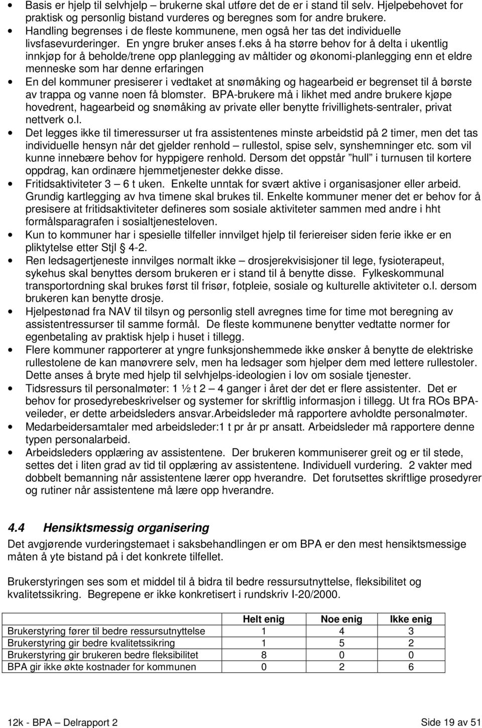 eks å ha større behov for å delta i ukentlig innkjøp for å beholde/trene opp planlegging av måltider og økonomi-planlegging enn et eldre menneske som har denne erfaringen En del kommuner presiserer i