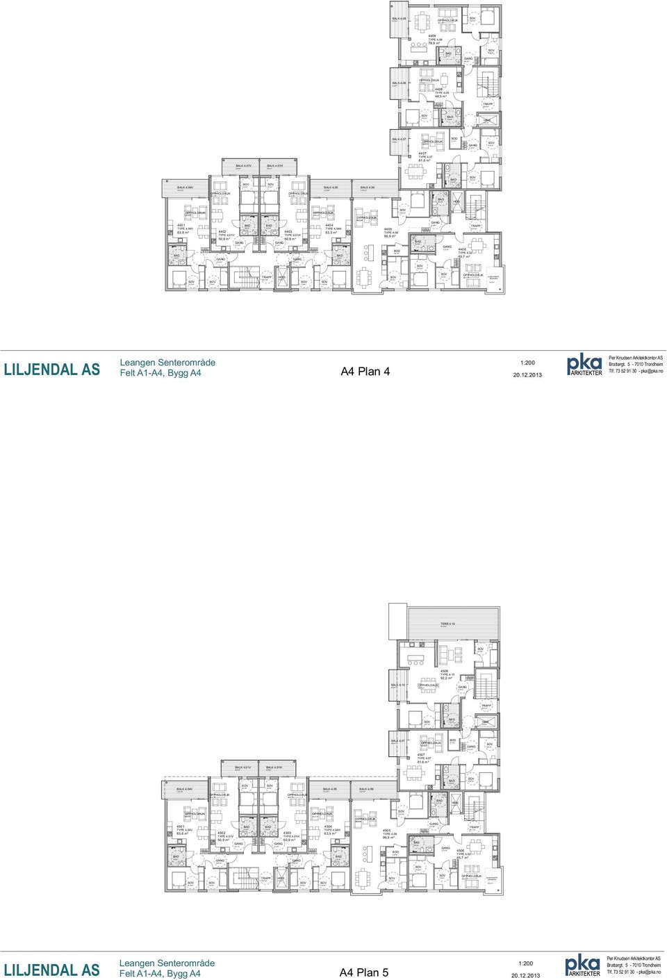 04H 63,5 m 4405 99,9 m 4406 65,7 m Felt A1, Bygg Bratt rgt. 5 7010 Trondheim Tlf. 73 52 91 30 pka@pka.no TERR 4.10 4508 TYPE 4.10 92,2 m BALK 4.10 BALK 4.07 BALK 4.
