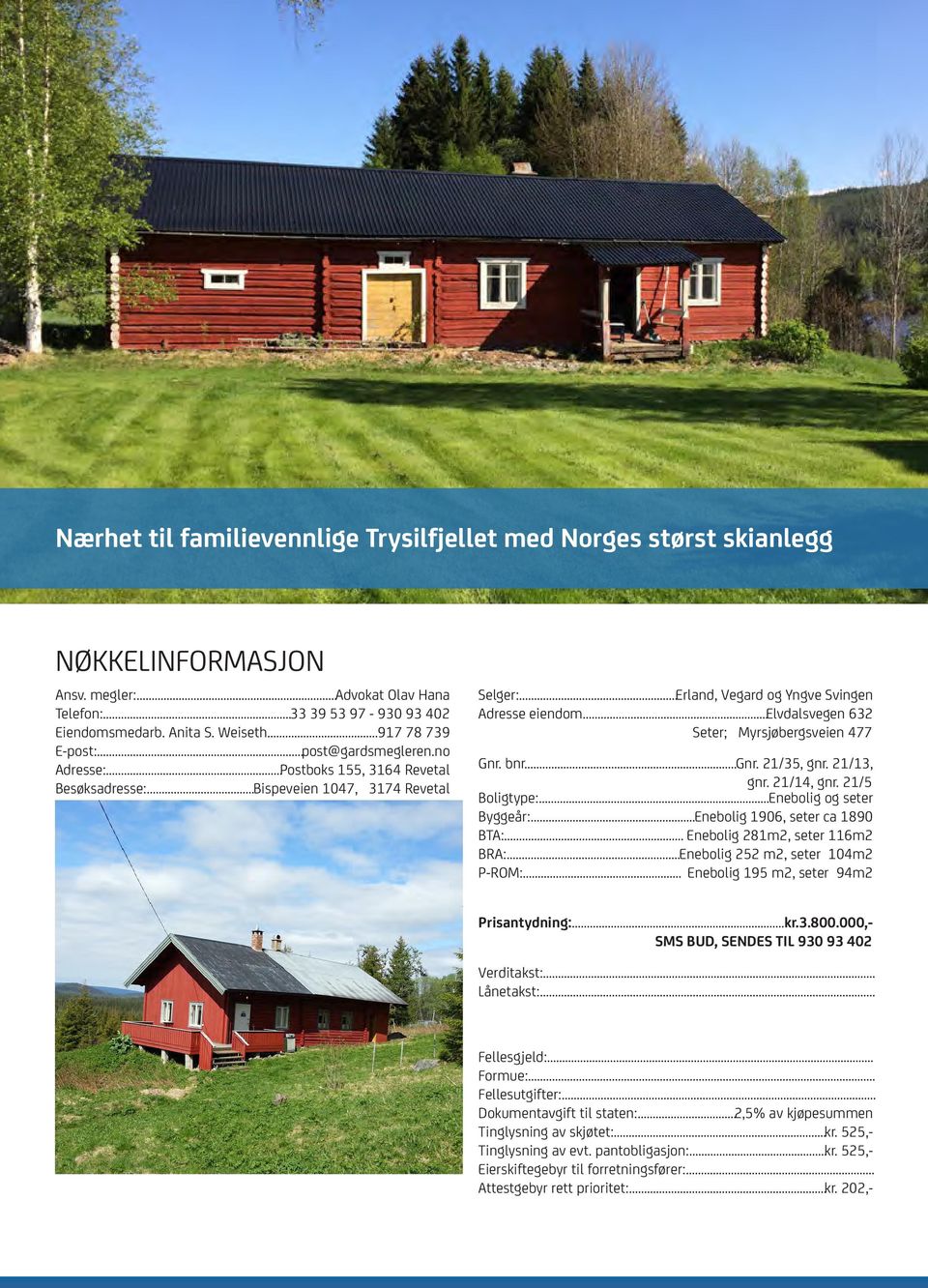 ..elvdalsvegen 632 Seter; Myrsjøbergsveien 477 Gnr. bnr...gnr. 21/35, gnr. 21/13, gnr. 21/14, gnr. 21/5 Boligtype:...Enebolig og seter Byggeår:...Enebolig 1906, seter ca 1890 BTA:.