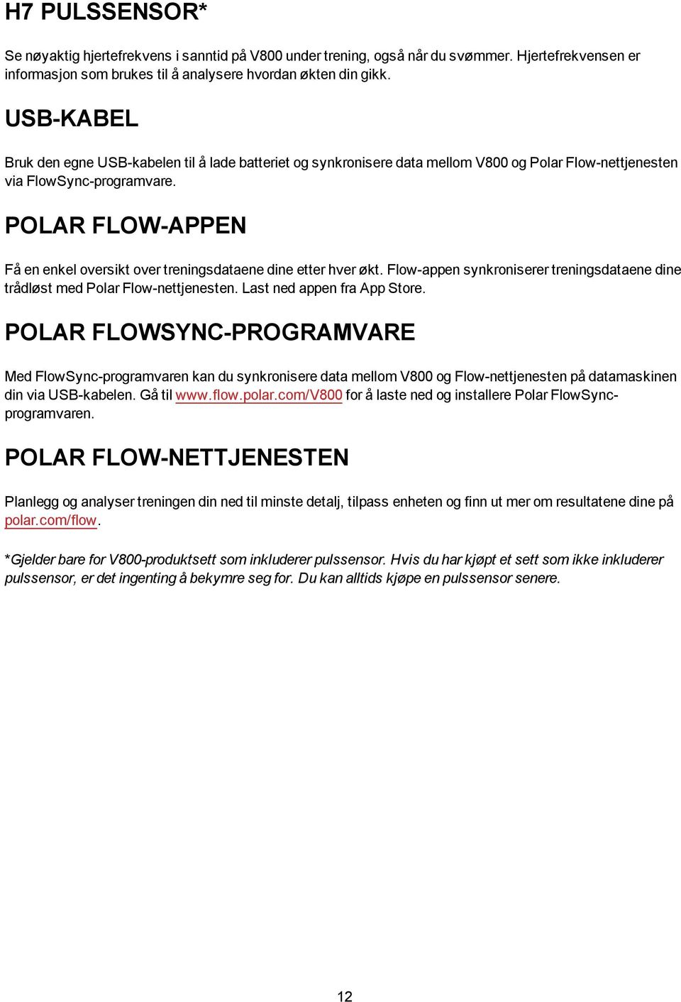 POLAR FLOW-APPEN Få en enkel oversikt over treningsdataene dine etter hver økt. Flow-appen synkroniserer treningsdataene dine trådløst med Polar Flow-nettjenesten. Last ned appen fra App Store.