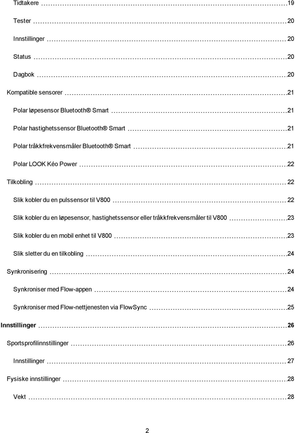 hastighetssensor eller tråkkfrekvensmåler til V800 23 Slik kobler du en mobil enhet til V800 23 Slik sletter du en tilkobling 24 Synkronisering 24 Synkroniser