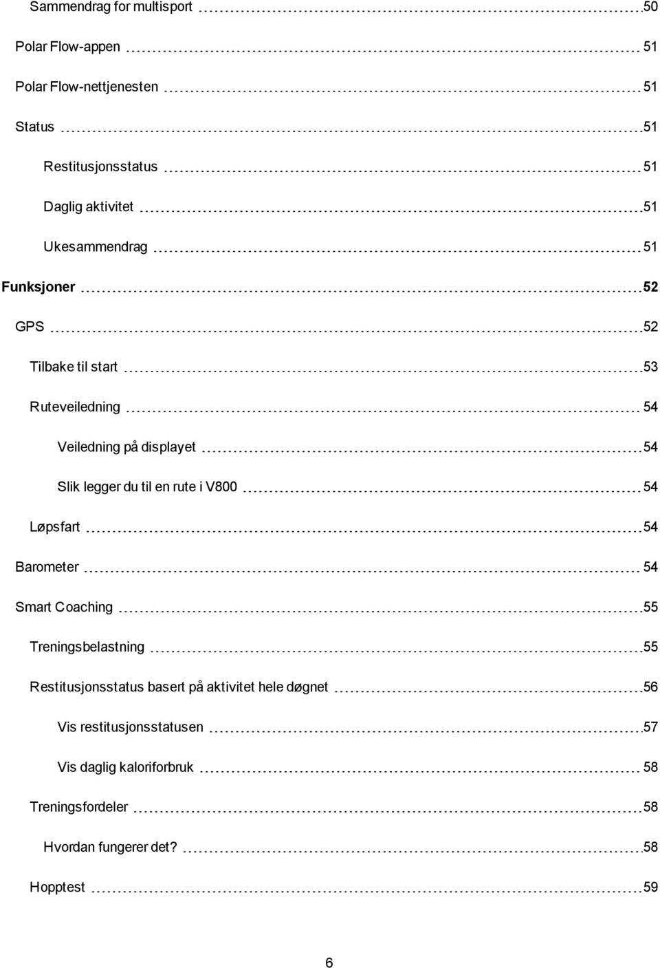 en rute i V800 54 Løpsfart 54 Barometer 54 Smart Coaching 55 Treningsbelastning 55 Restitusjonsstatus basert på aktivitet