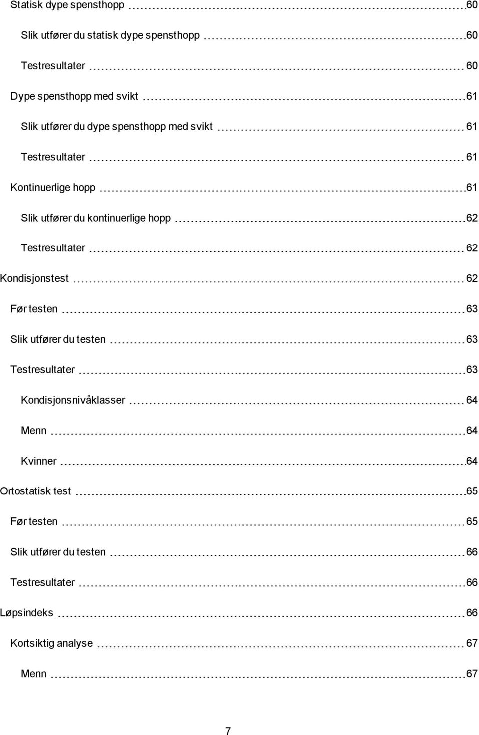 Testresultater 62 Kondisjonstest 62 Før testen 63 Slik utfører du testen 63 Testresultater 63 Kondisjonsnivåklasser 64 Menn