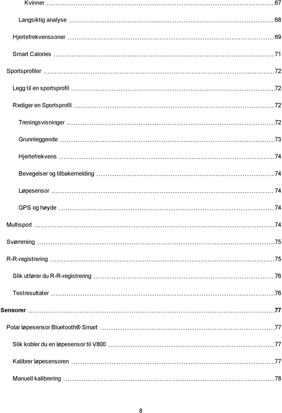 74 GPS og høyde 74 Multisport 74 Svømming 75 R-R-registrering 75 Slik utfører du R-R-registrering 76 Testresultater 76