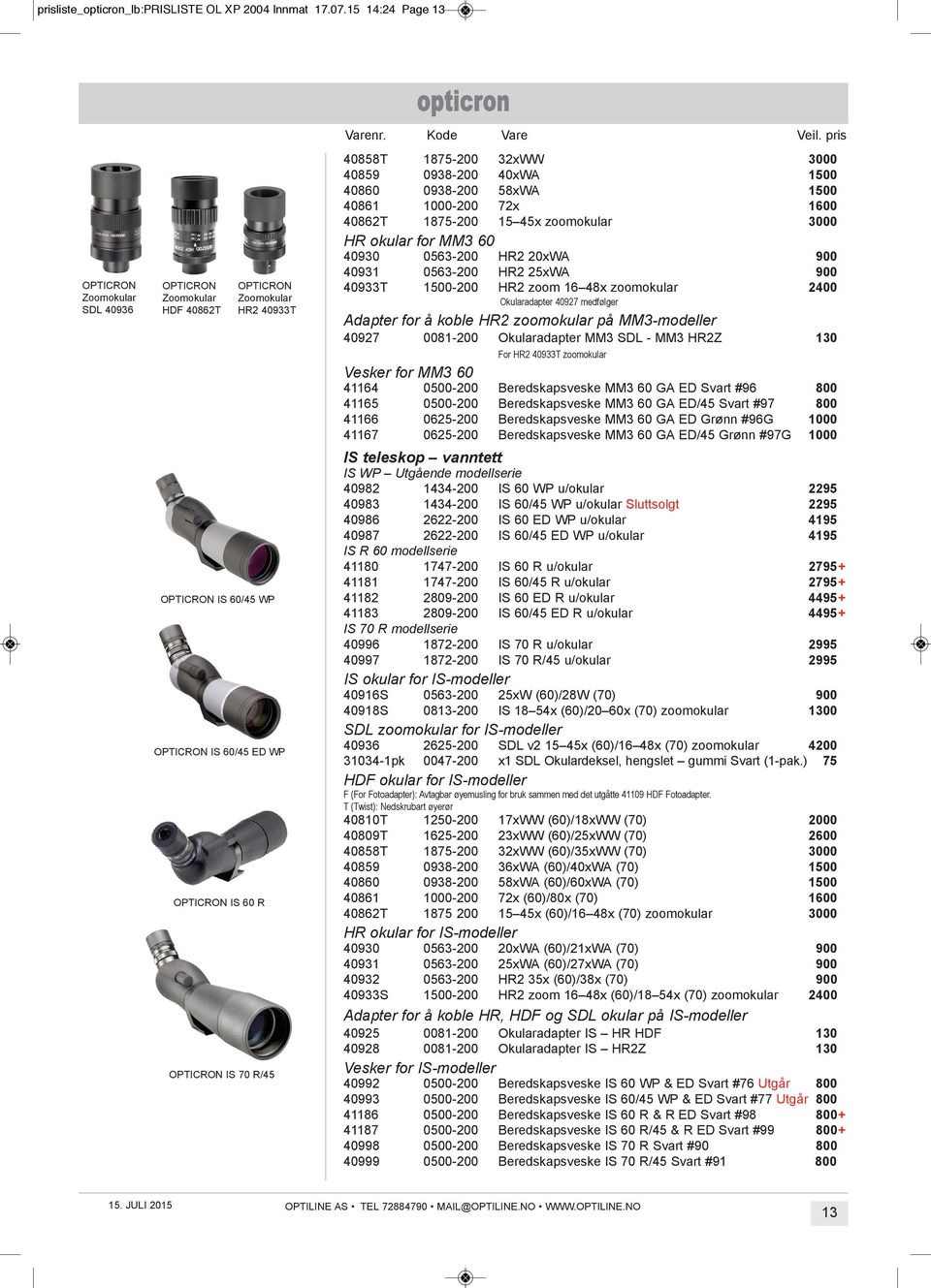 58xwA 1500 40861 1000-200 72x 1600 40862t 1875-200 15 45x zoomokular 3000 HR okular for MM3 60 40930 0563-200 Hr2 20xwA 900 40931 0563-200 Hr2 25xwA 900 40933t 1500-200 Hr2 zoom 16 48x zoomokular