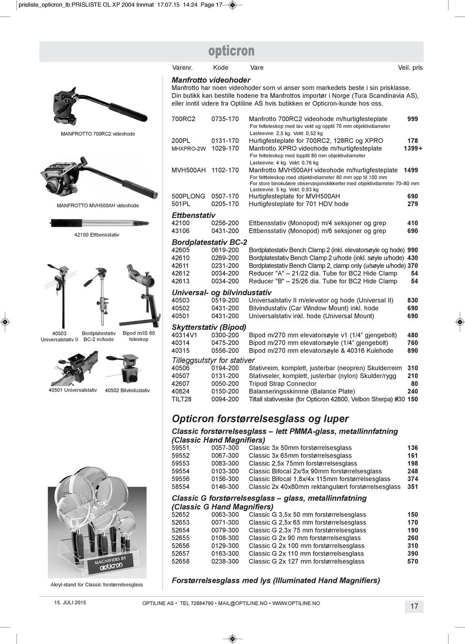 40503 Universalstativ ii MAnFrOttO 700rC2 videohode MAnFrOttO MvH500AH videohode 42100 ettbensstativ 40501 Universalstativ bordplatestativ bc-2 m/hode bipod m/is 60 teleskop 40502 bilvindustativ