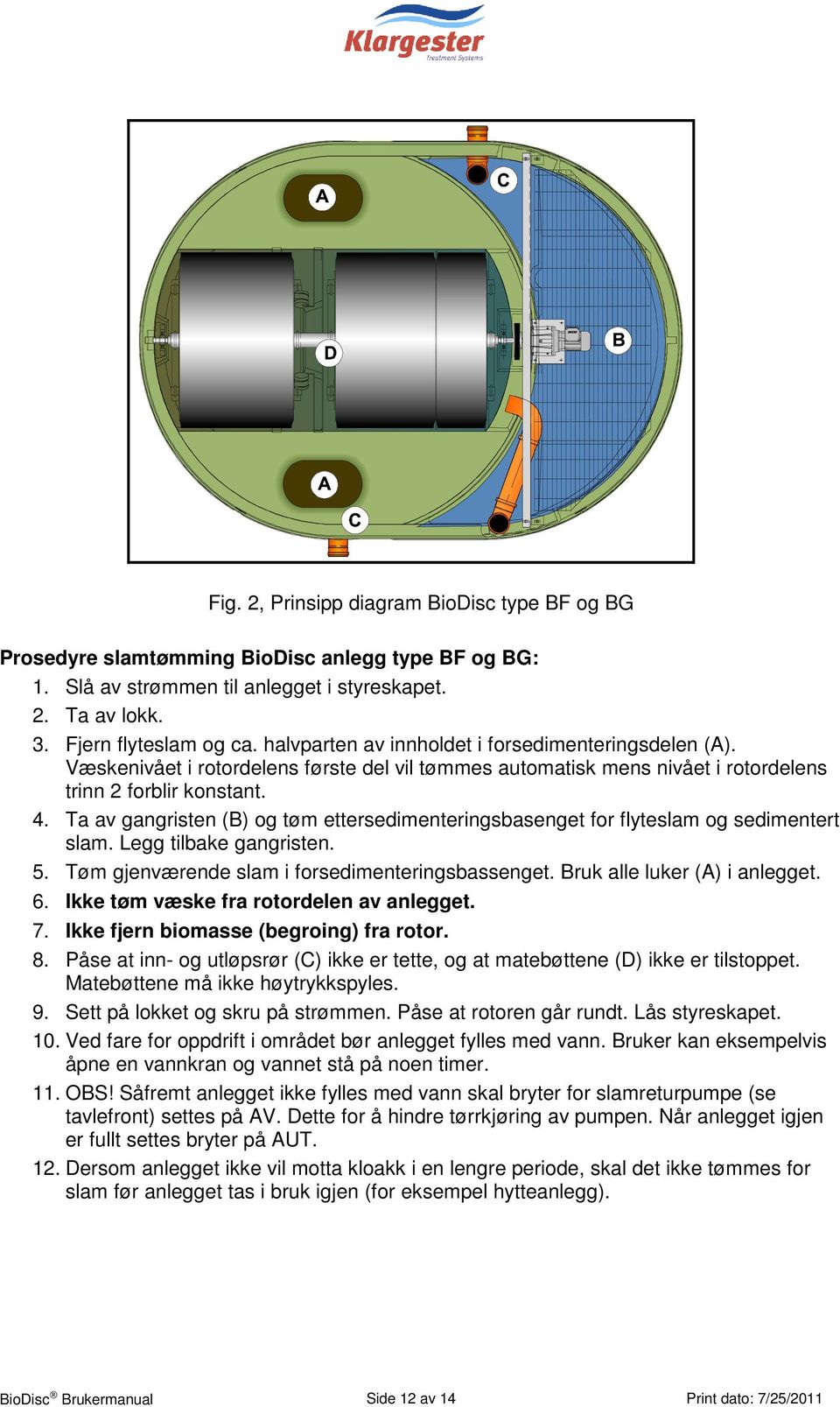 Ta av gangristen (B) og tøm ettersedimenteringsbasenget for flyteslam og sedimentert slam. Legg tilbake gangristen. 5. Tøm gjenværende slam i forsedimenteringsbassenget.