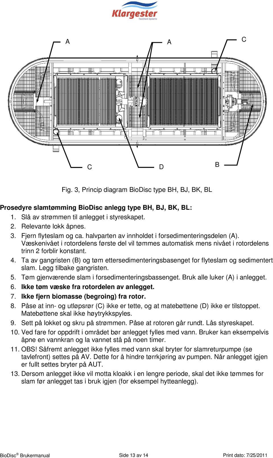 Ta av gangristen (B) og tøm ettersedimenteringsbasenget for flyteslam og sedimentert slam. Legg tilbake gangristen. 5. Tøm gjenværende slam i forsedimenteringsbassenget.