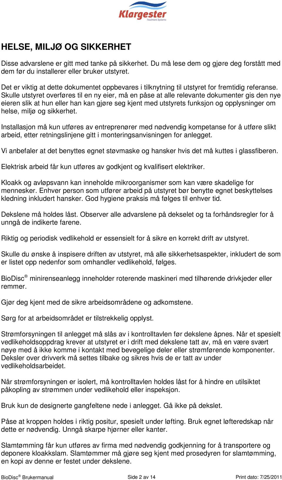 Skulle utstyret overføres til en ny eier, må en påse at alle relevante dokumenter gis den nye eieren slik at hun eller han kan gjøre seg kjent med utstyrets funksjon og opplysninger om helse, miljø