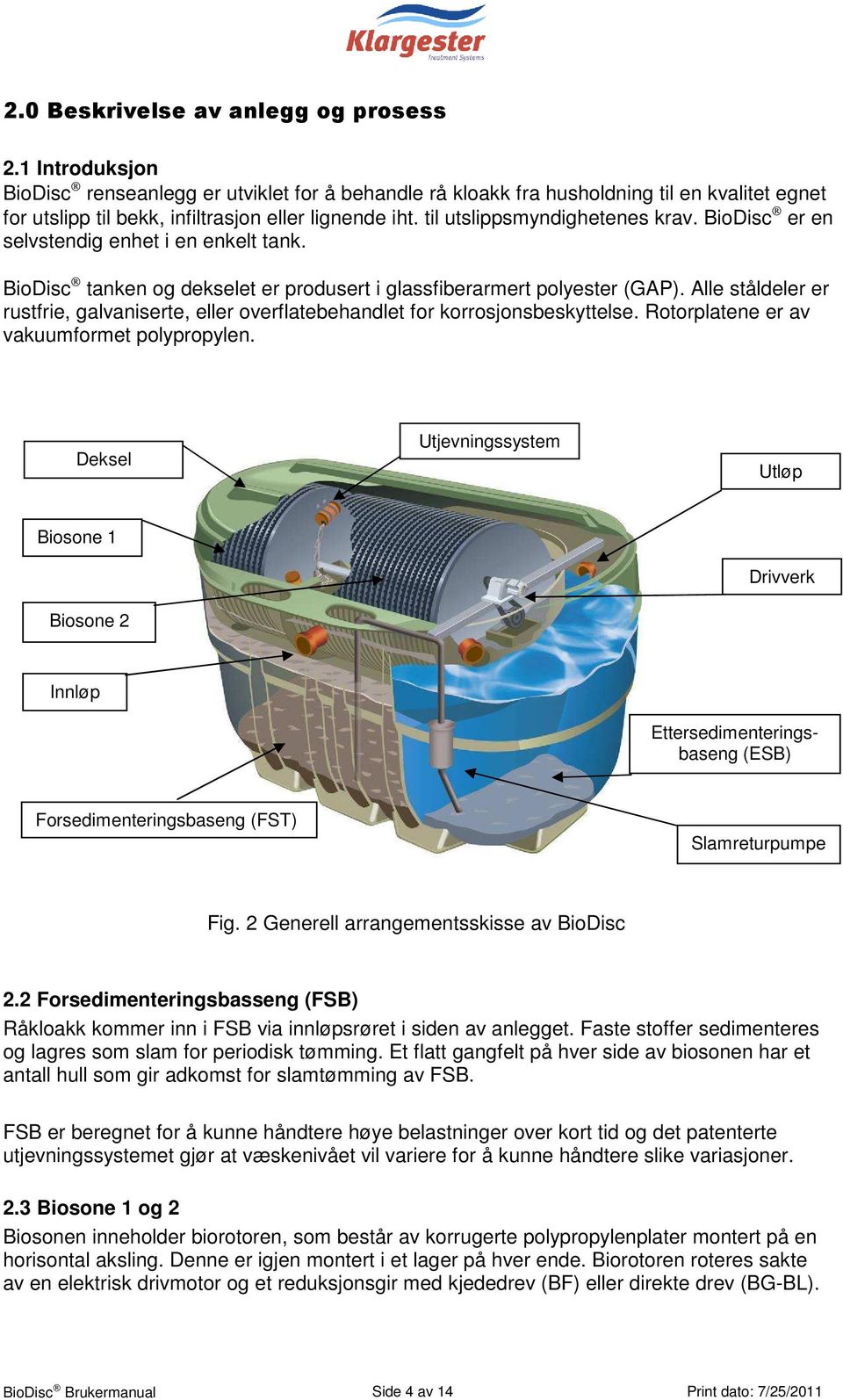 BioDisc er en selvstendig enhet i en enkelt tank. BioDisc tanken og dekselet er produsert i glassfiberarmert polyester (GAP).