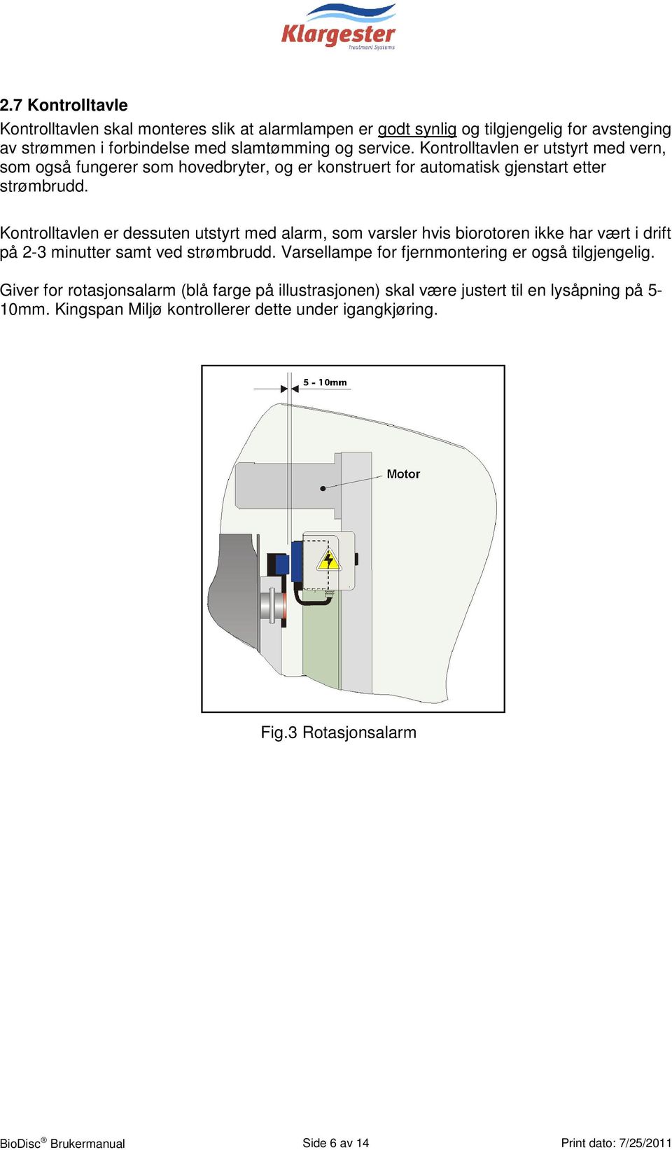 Kontrolltavlen er dessuten utstyrt med alarm, som varsler hvis biorotoren ikke har vært i drift på 2-3 minutter samt ved strømbrudd.