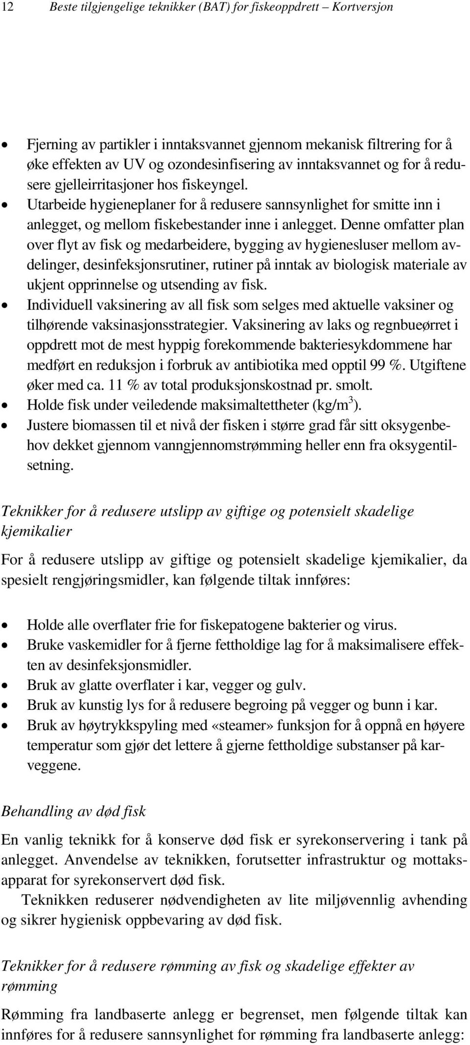 Denne omfatter plan over flyt av fisk og medarbeidere, bygging av hygienesluser mellom avdelinger, desinfeksjonsrutiner, rutiner på inntak av biologisk materiale av ukjent opprinnelse og utsending av