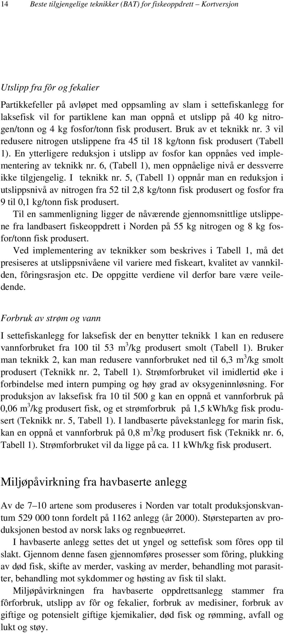 En ytterligere reduksjon i utslipp av fosfor kan oppnåes ved implementering av teknikk nr. 6, (Tabell 1), men oppnåelige nivå er dessverre ikke tilgjengelig. I teknikk nr.