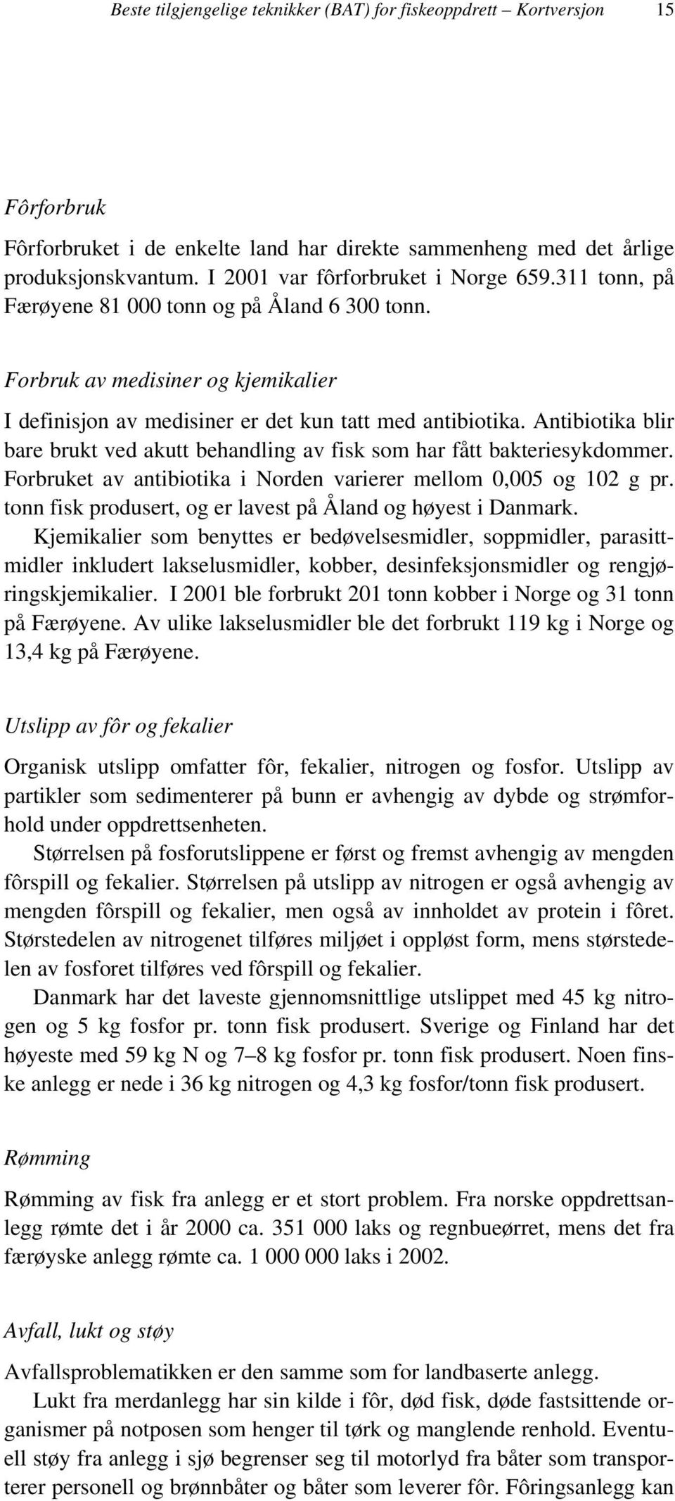 Antibiotika blir bare brukt ved akutt behandling av fisk som har fått bakteriesykdommer. Forbruket av antibiotika i Norden varierer mellom 0,005 og 102 g pr.