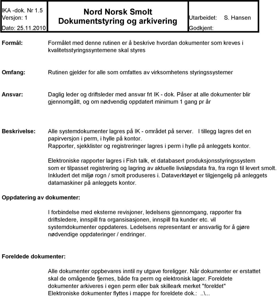 gjelder for alle som omfattes av virksomhetens styringssystemer Ansvar: Daglig leder og driftsleder med ansvar frt IK - dok.