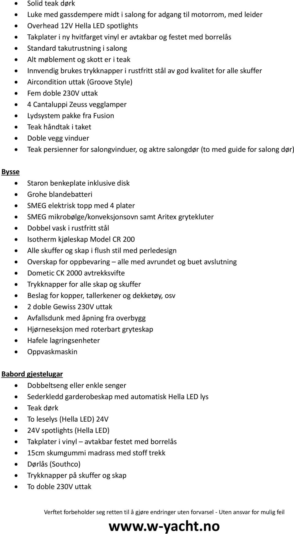 Cantaluppi Zeuss vegglamper Lydsystem pakke fra Fusion Teak håndtak i taket Doble vegg vinduer Teak persienner for salongvinduer, og aktre salongdør (to med guide for salong dør) Bysse Staron