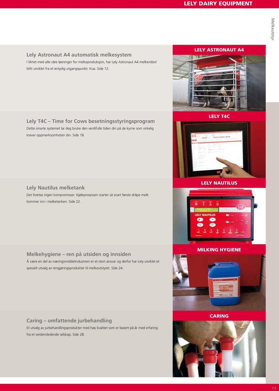 Lely Astronaut A4 Lely T4C Time for Cows besetningsstyringsprogram Dette smarte systemet lar deg bruke den verdifulle tiden din på de kyrne som virkelig krever oppmerksomheten din. Side 18.