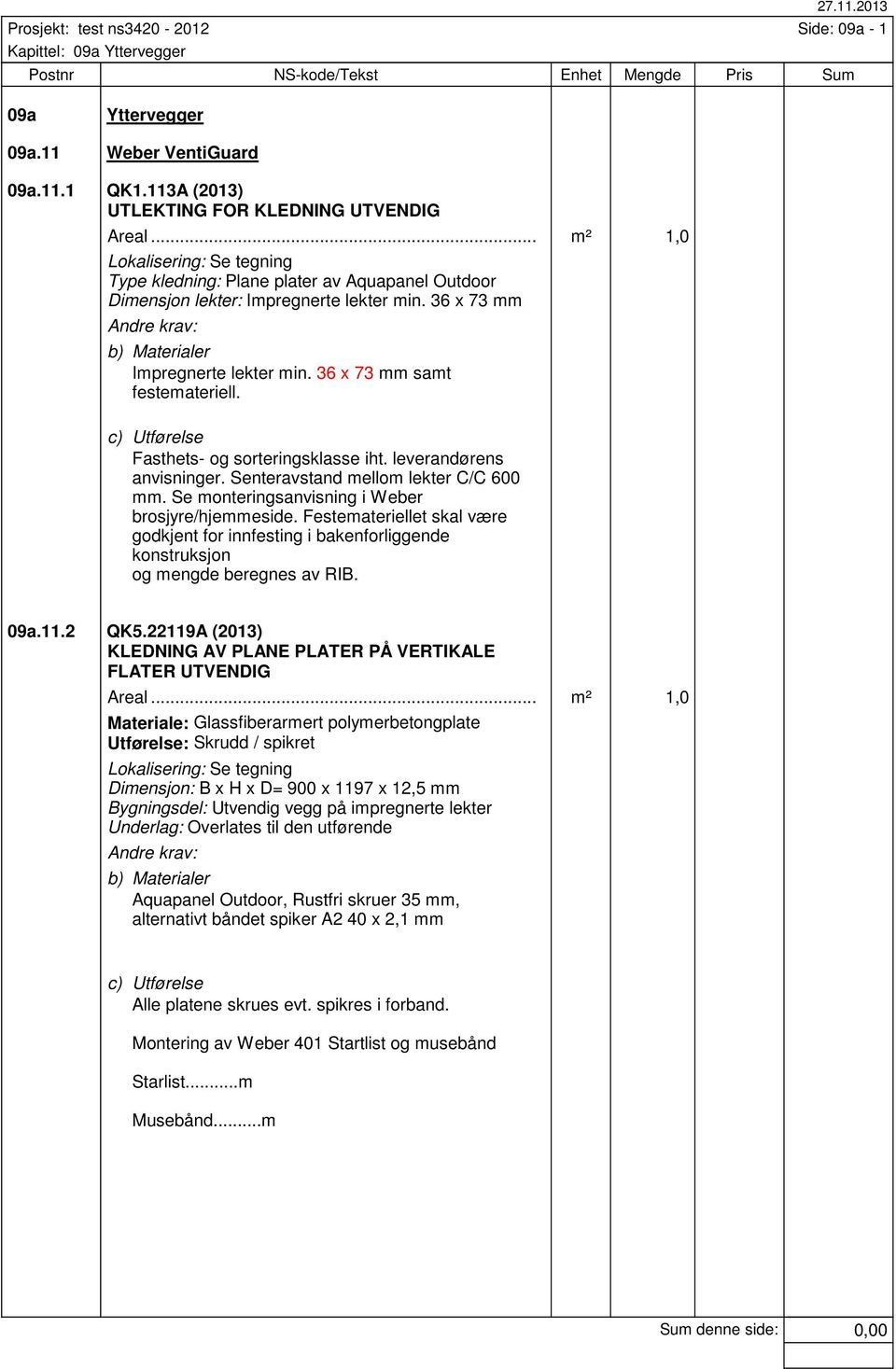 36 x 73 mm Andre krav: Ja b) Materialer Impregnerte lekter min. 36 x 73 mm samt festemateriell. m² 1,0 c) Utførelse Fasthets- og sorteringsklasse iht. leverandørens anvisninger.