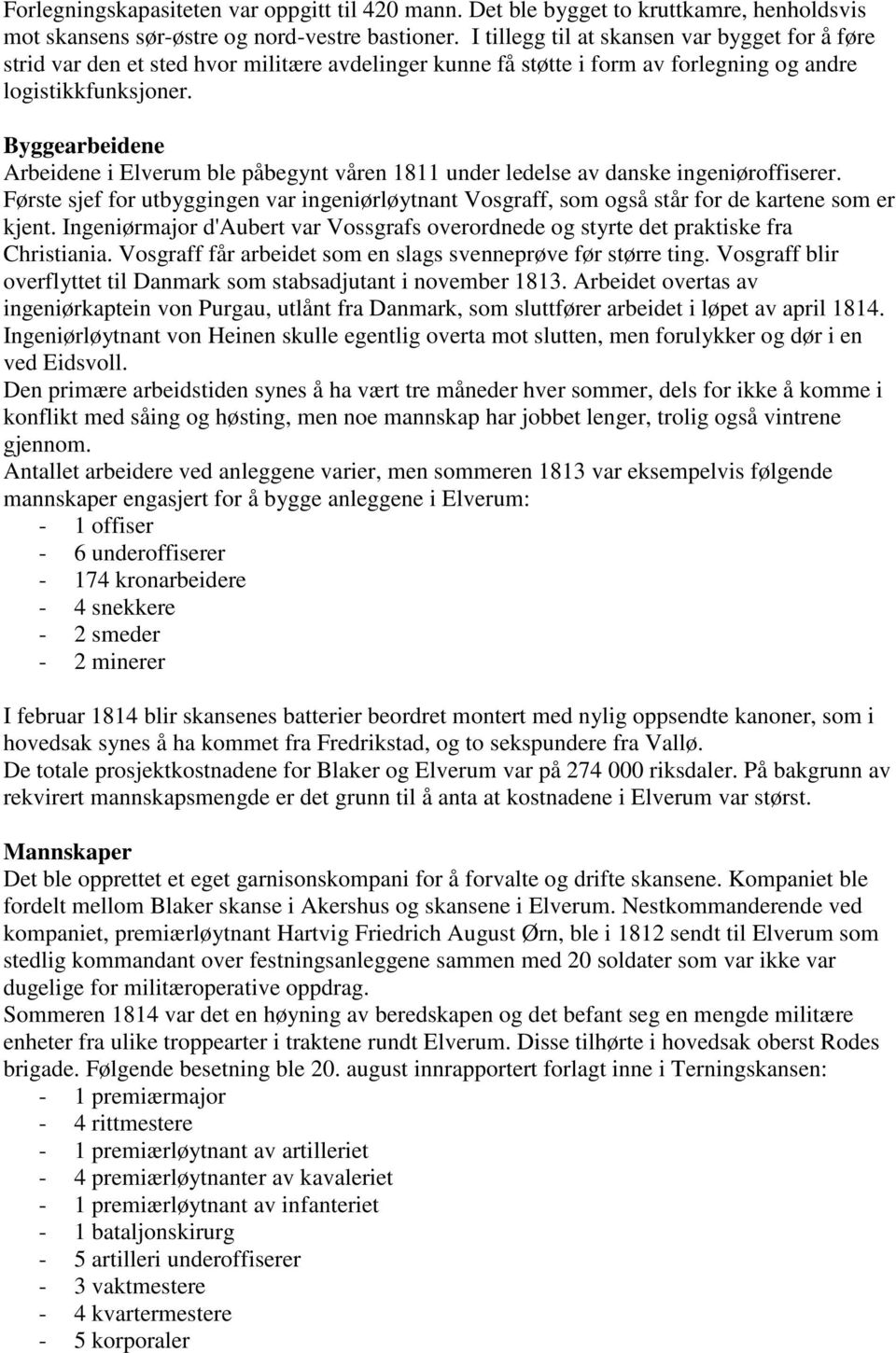 Byggearbeidene Arbeidene i Elverum ble påbegynt våren 1811 under ledelse av danske ingeniøroffiserer.