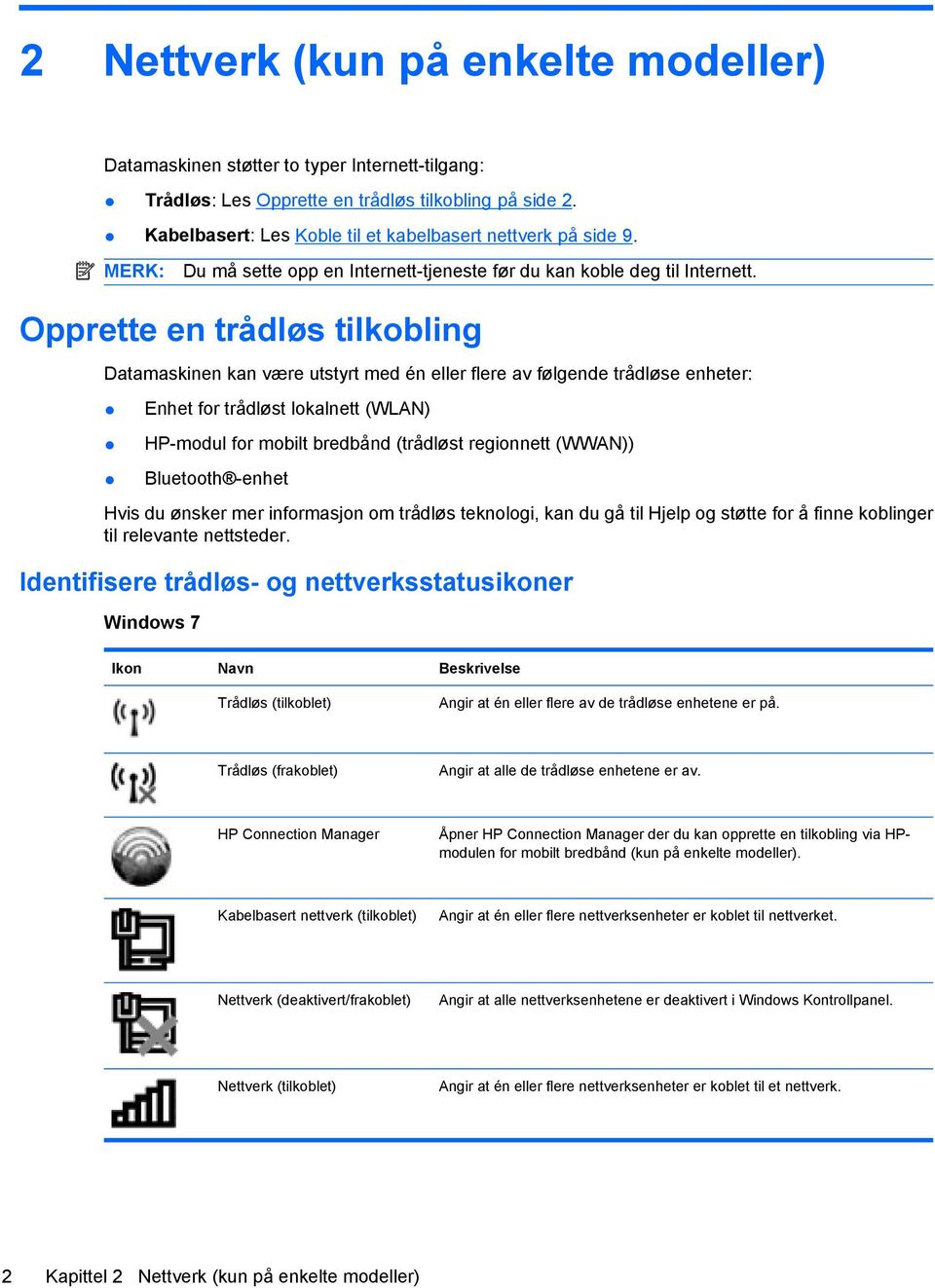 Opprette en trådløs tilkobling Datamaskinen kan være utstyrt med én eller flere av følgende trådløse enheter: Enhet for trådløst lokalnett (WLAN) HP-modul for mobilt bredbånd (trådløst regionnett