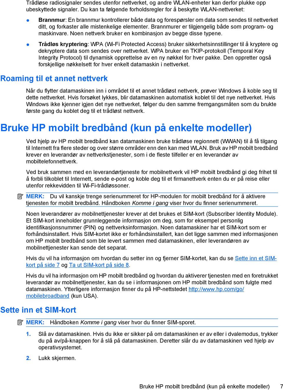 elementer. Brannmurer er tilgjengelig både som program- og maskinvare. Noen nettverk bruker en kombinasjon av begge disse typene.