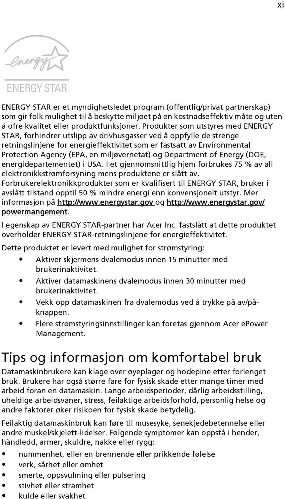 en miljøvernetat) og Department of Energy (DOE, energidepartementet) i USA. I et gjennomsnittlig hjem forbrukes 75 % av all elektronikkstrømforsyning mens produktene er slått av.