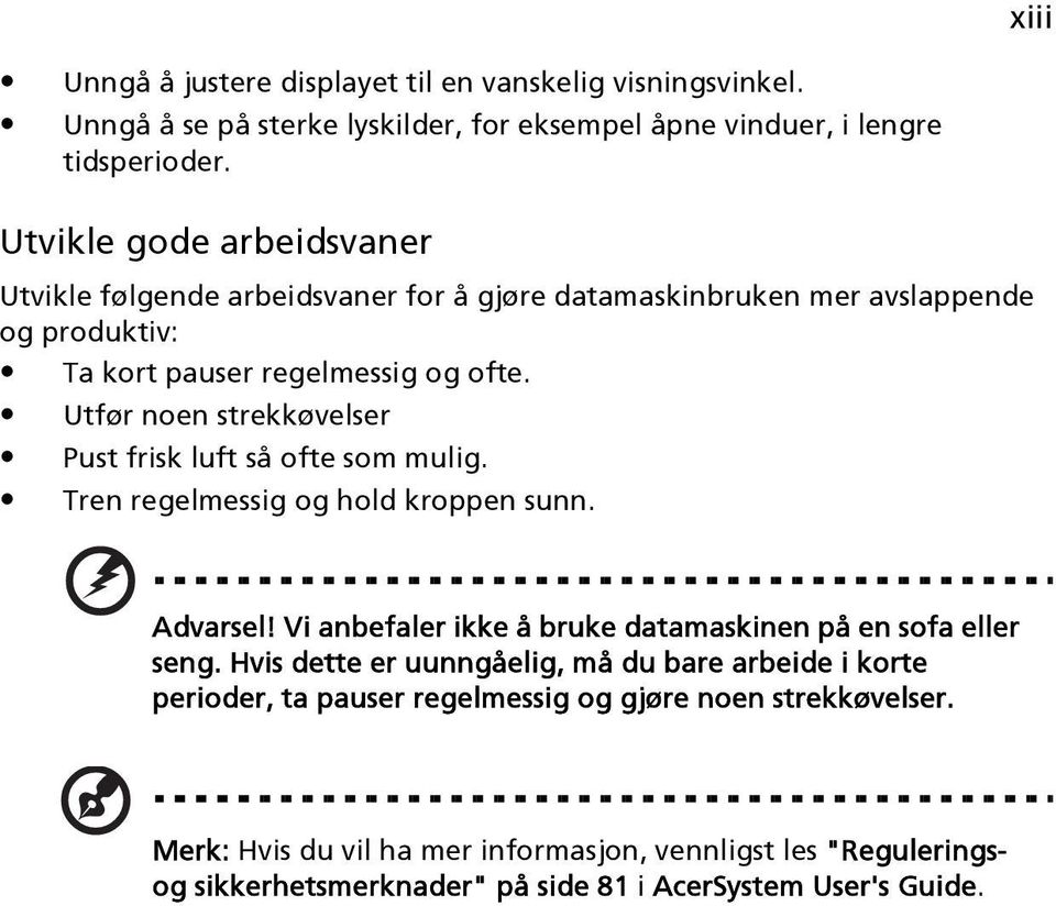 Utfør noen strekkøvelser Pust frisk luft så ofte som mulig. Tren regelmessig og hold kroppen sunn. Advarsel! Vi anbefaler ikke å bruke datamaskinen på en sofa eller seng.