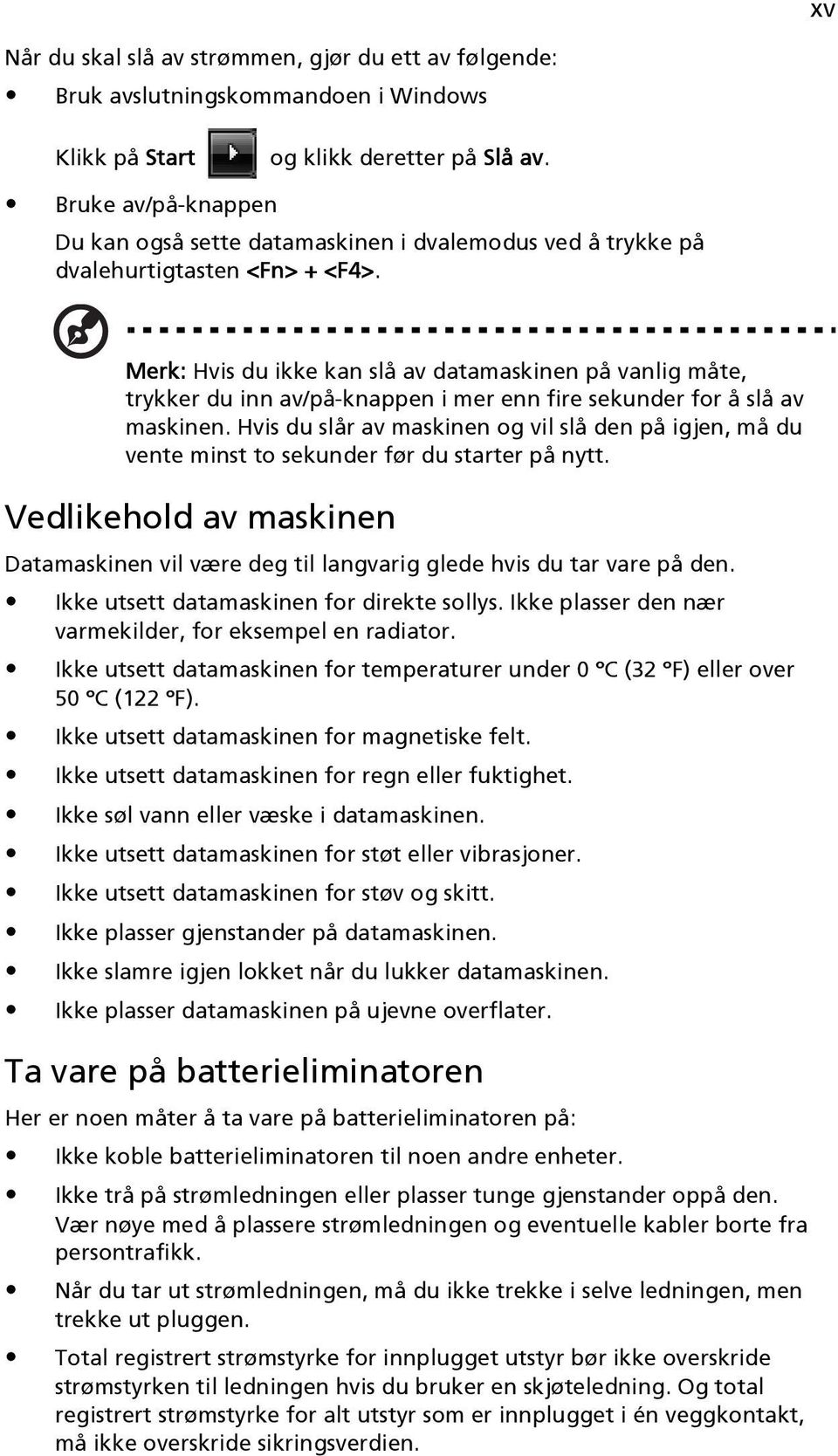 Merk: Hvis du ikke kan slå av datamaskinen på vanlig måte, trykker du inn av/på-knappen i mer enn fire sekunder for å slå av maskinen.