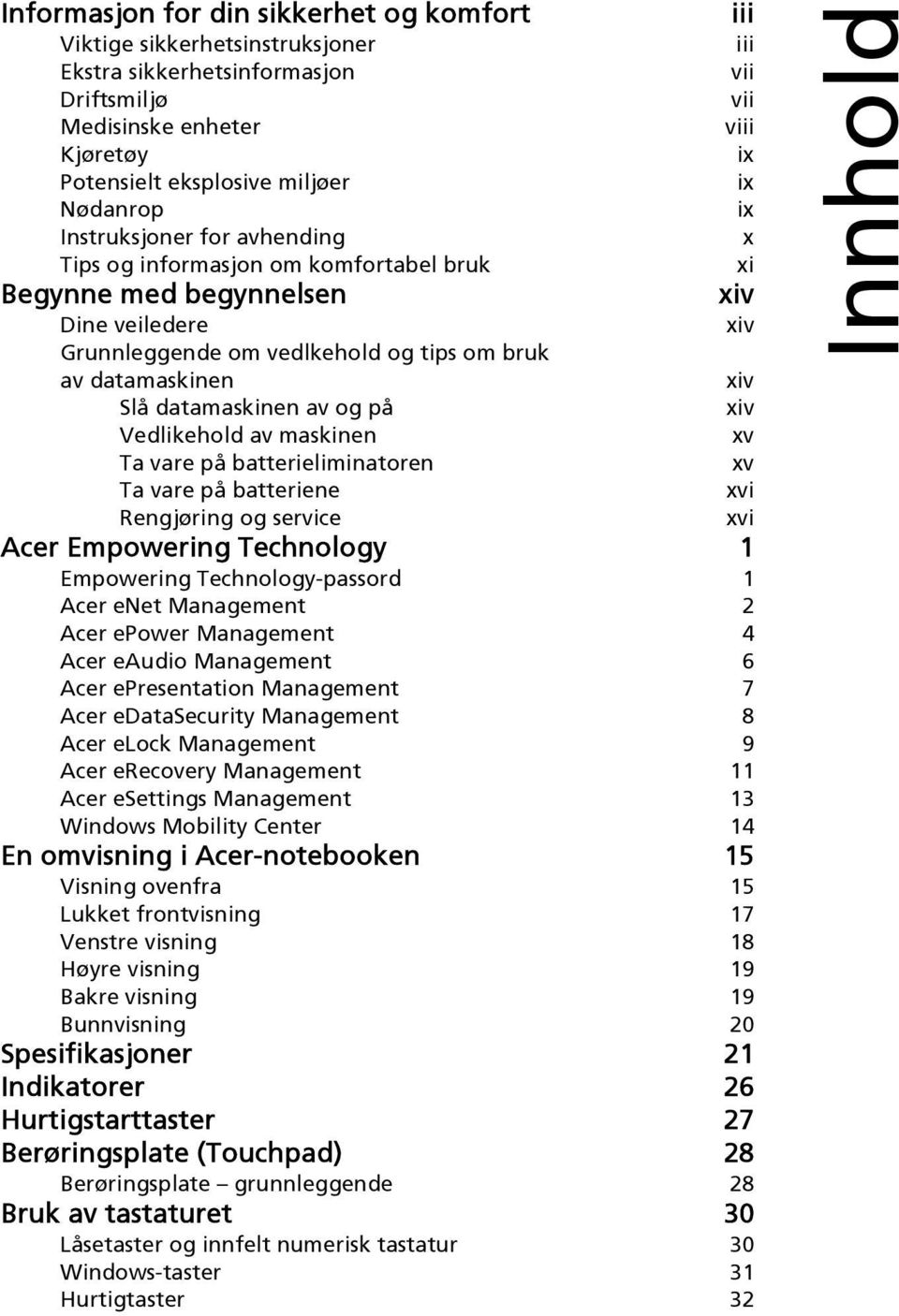 datamaskinen av og på xiv Vedlikehold av maskinen xv Ta vare på batterieliminatoren xv Ta vare på batteriene xvi Rengjøring og service xvi Acer Empowering Technology 1 Empowering Technology-passord 1