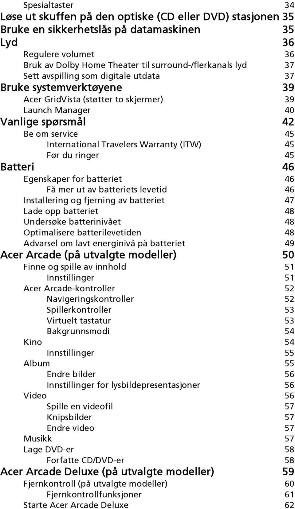 (ITW) 45 Før du ringer 45 Batteri 46 Egenskaper for batteriet 46 Få mer ut av batteriets levetid 46 Installering og fjerning av batteriet 47 Lade opp batteriet 48 Undersøke batterinivået 48