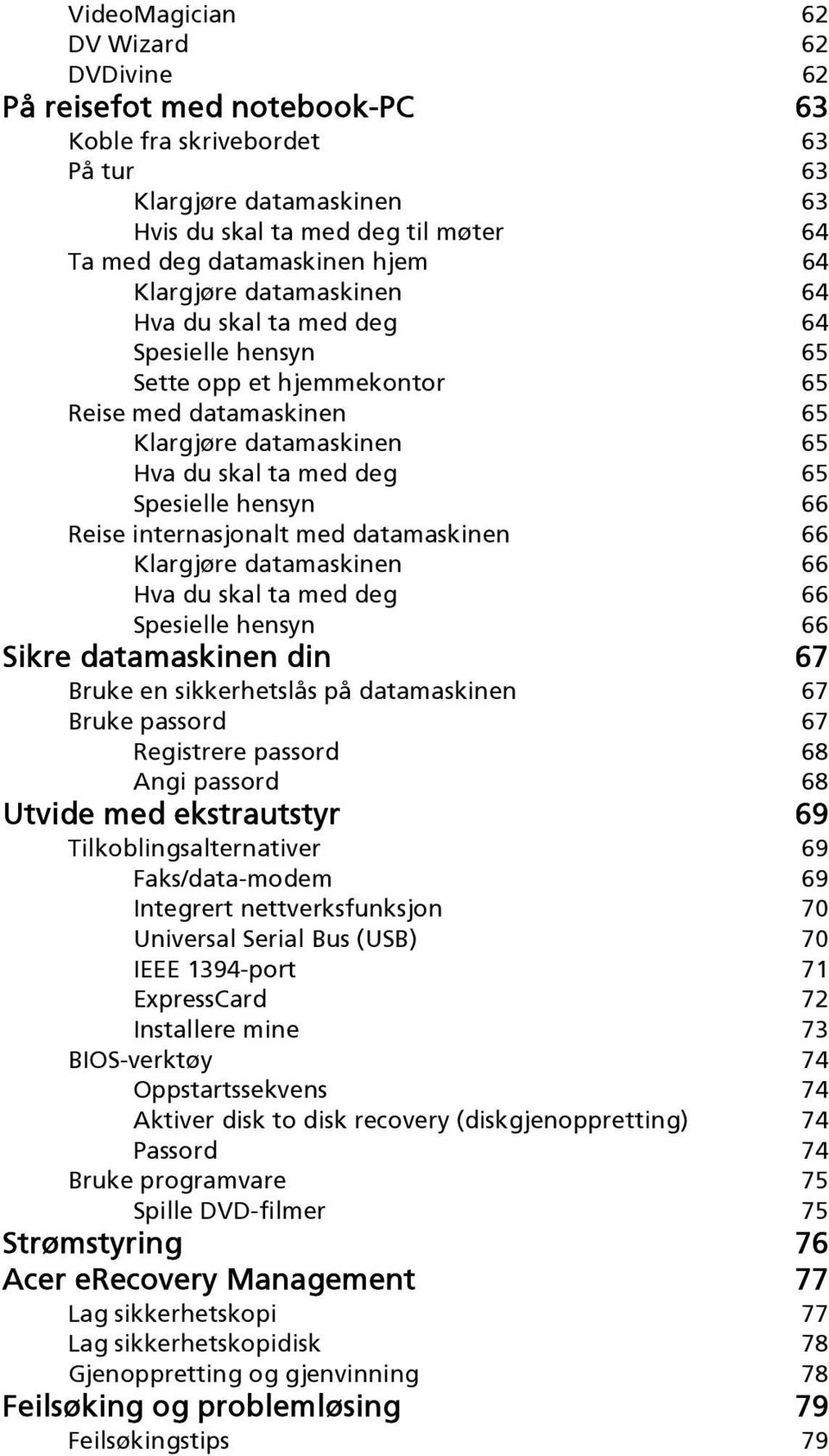 hensyn 66 Reise internasjonalt med datamaskinen 66 Klargjøre datamaskinen 66 Hva du skal ta med deg 66 Spesielle hensyn 66 Sikre datamaskinen din 67 Bruke en sikkerhetslås på datamaskinen 67 Bruke