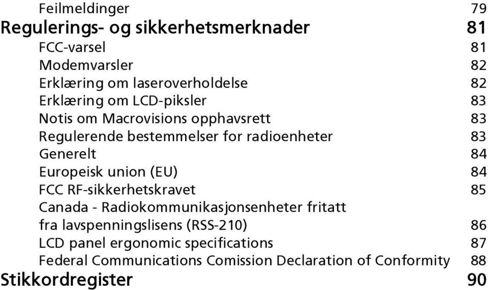 Europeisk union (EU) 84 FCC RF-sikkerhetskravet 85 Canada - Radiokommunikasjonsenheter fritatt fra lavspenningslisens