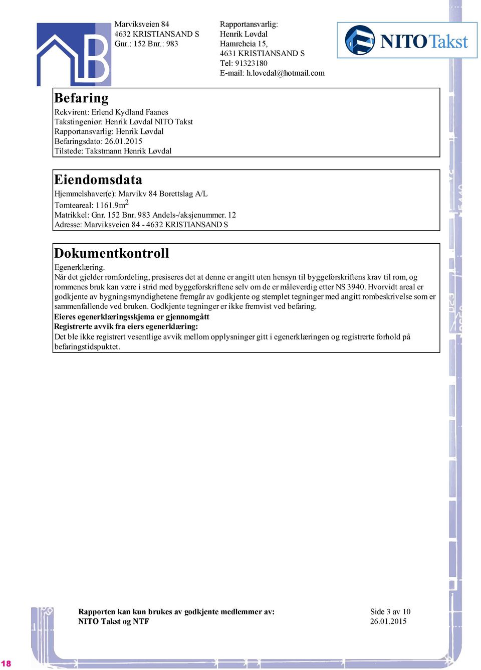 2015 Tilstede: Takstmann Henrik Løvdal Eiendomsdata Hjemmelshaver(e): Marvikv 84 Borettslag A/L Tomteareal: 1161.9m 2 Matrikkel: Gnr. 152 Bnr. 983 Andels-/aksjenummer.