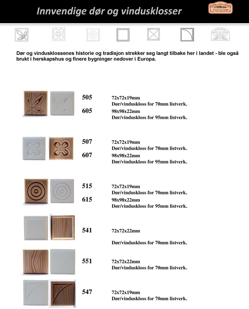 505 72x72x19mm 605 98x98x22mm Dør/vinduskloss for 95mm listverk.