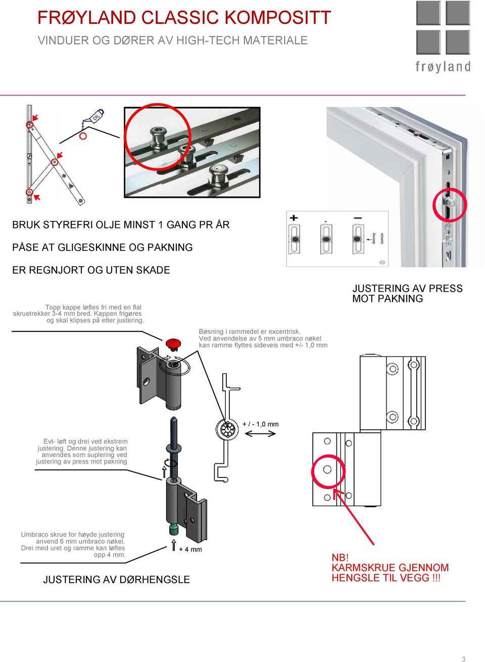 Ved anvendelse av 5 mm umbraco nøkel kan ramme flyttes sideveis med +/- 1,0 mm JUSTERING AV PRESS MOT PAKNING Evt- løft og drei ved ekstrem justering.