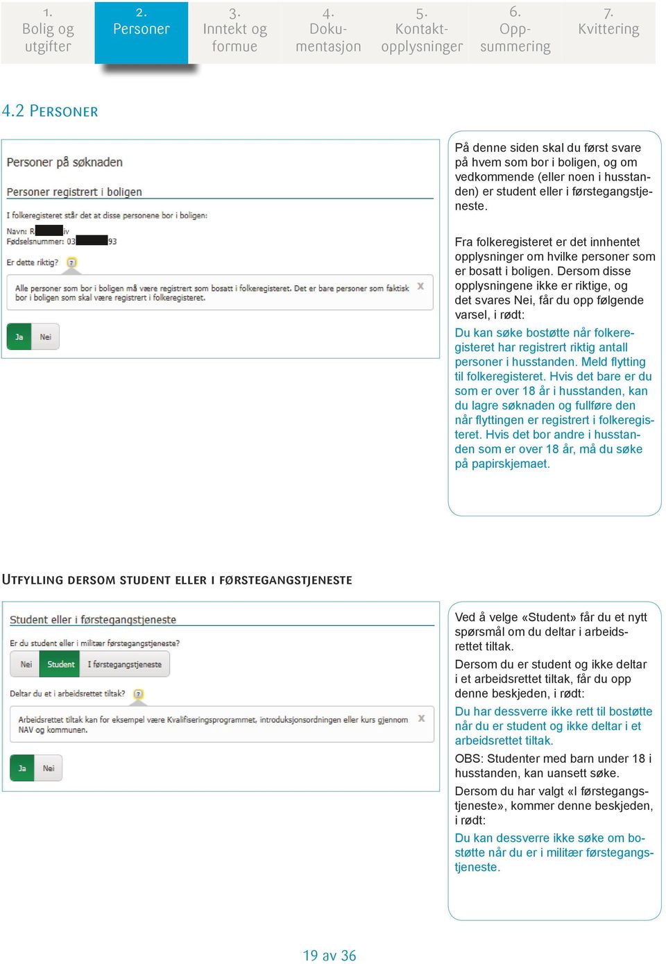 Dersom disse opplysningene ikke er riktige, og det svares Nei, får du opp følgende varsel, i rødt: Du kan søke bostøtte når folkeregisteret har registrert riktig antall personer i husstanden.