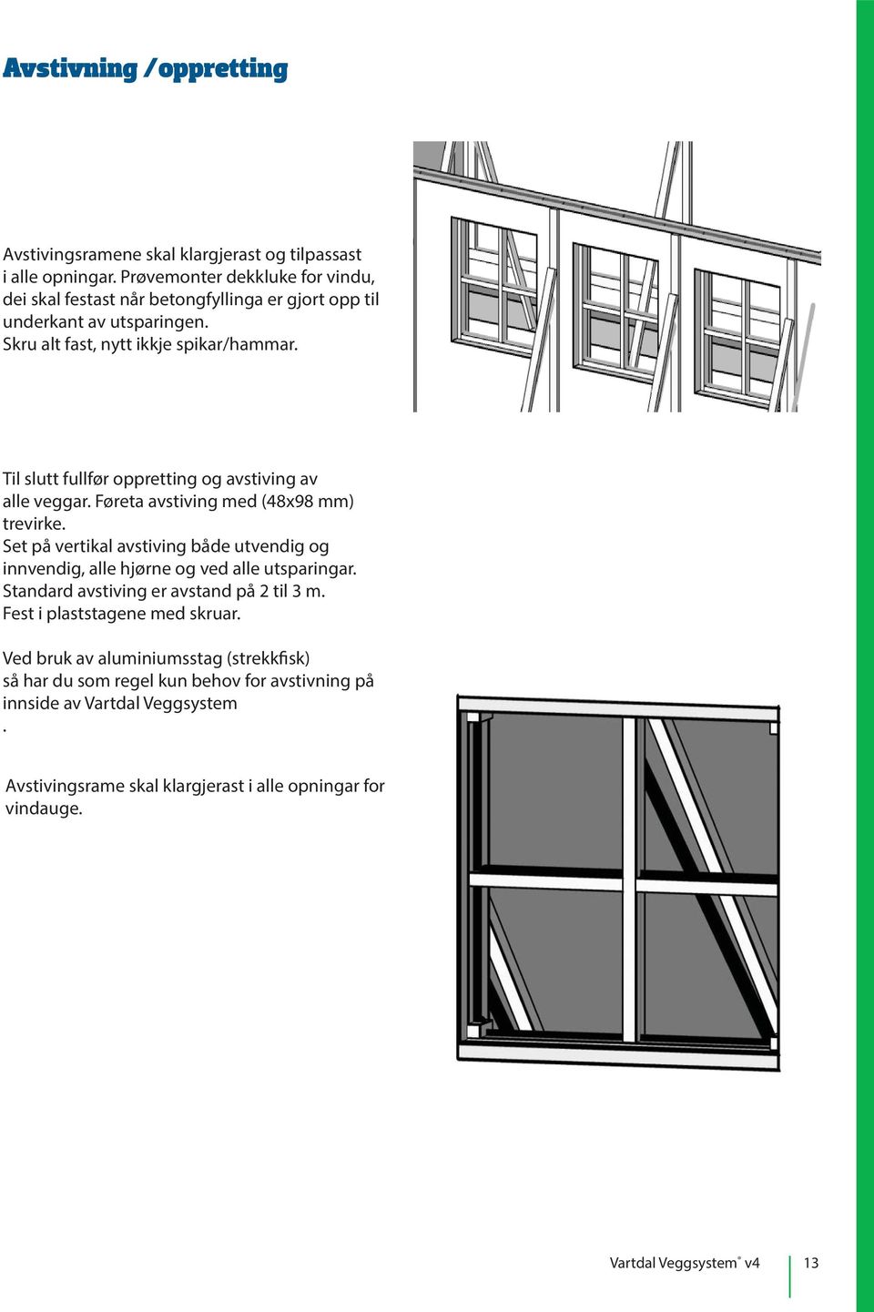 Til slutt fullfør oppretting og avstiving av alle veggar. Føreta avstiving med (48x98 mm) trevirke.