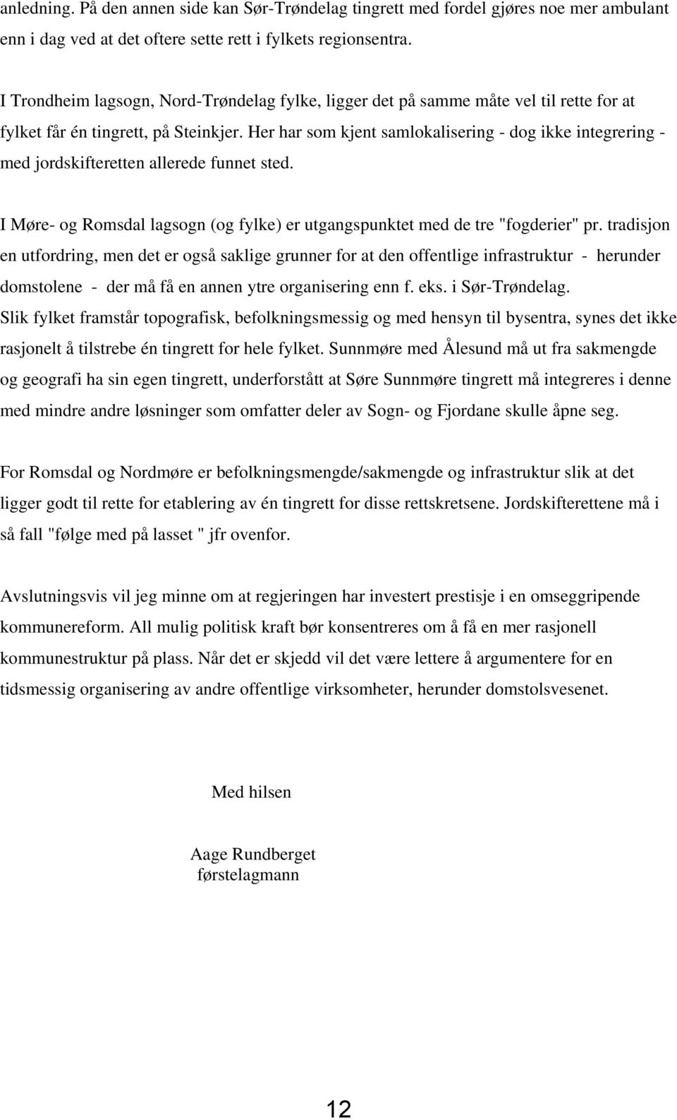 Her har som kjent samlokalisering - dog ikke integrering - med jordskifteretten allerede funnet sted. I Møre- og Romsdal lagsogn (og fylke) er utgangspunktet med de tre "fogderier" pr.