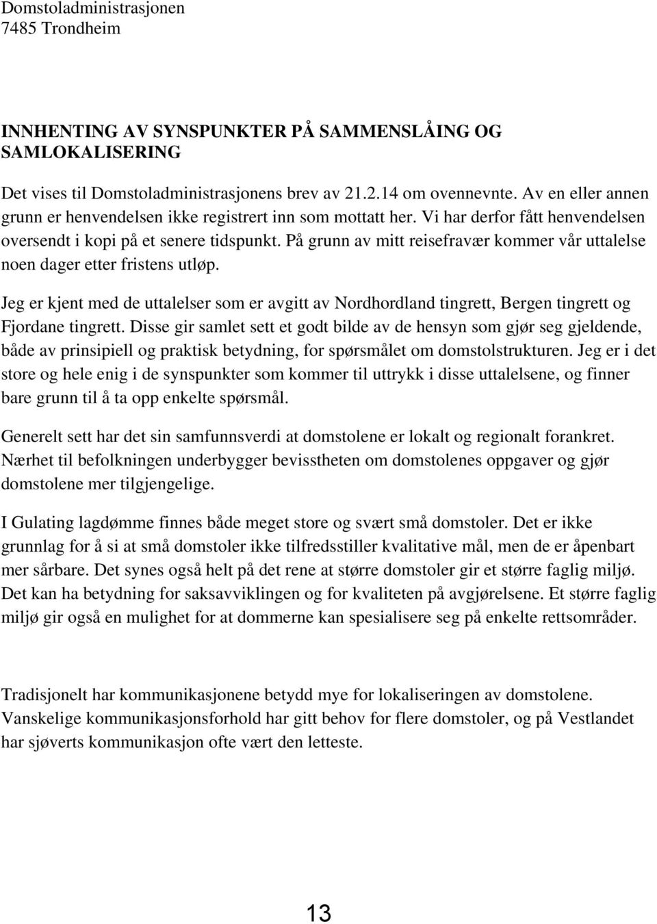 På grunn av mitt reisefravær kommer vår uttalelse noen dager etter fristens utløp. Jeg er kjent med de uttalelser som er avgitt av Nordhordland tingrett, Bergen tingrett og Fjordane tingrett.