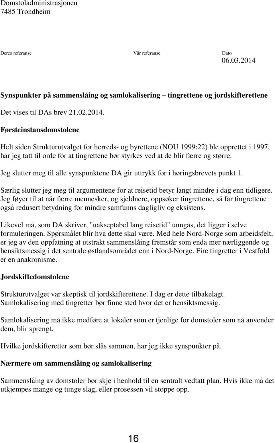 Førsteinstansdomstolene Helt siden Strukturutvalget for herreds- og byrettene (NOU 1999:22) ble opprettet i 1997, har jeg tatt til orde for at tingrettene bør styrkes ved at de blir færre og større.