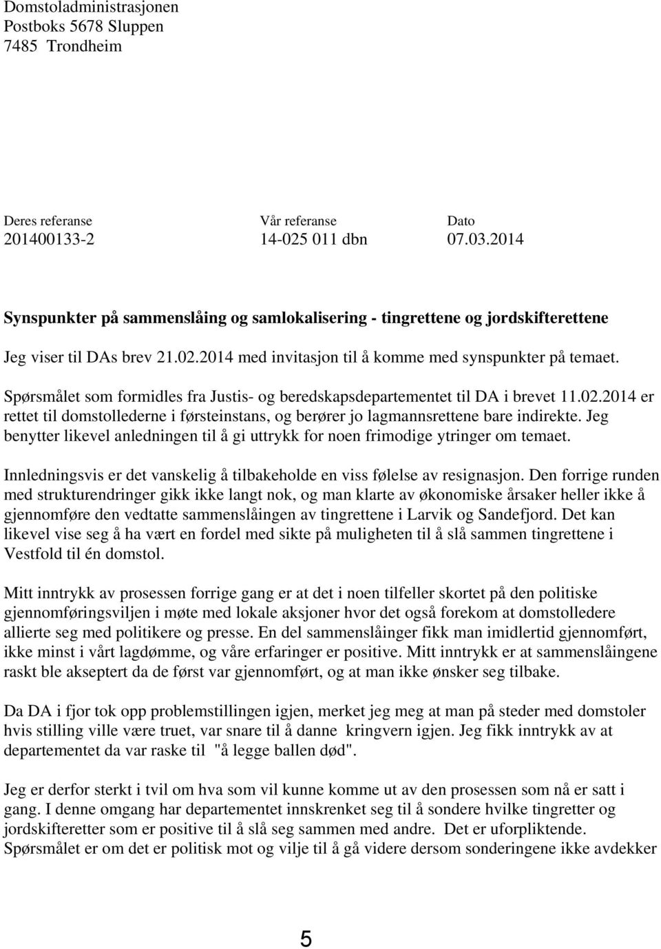 Spørsmålet som formidles fra Justis- og beredskapsdepartementet til DA i brevet 11.02.2014 er rettet til domstollederne i førsteinstans, og berører jo lagmannsrettene bare indirekte.