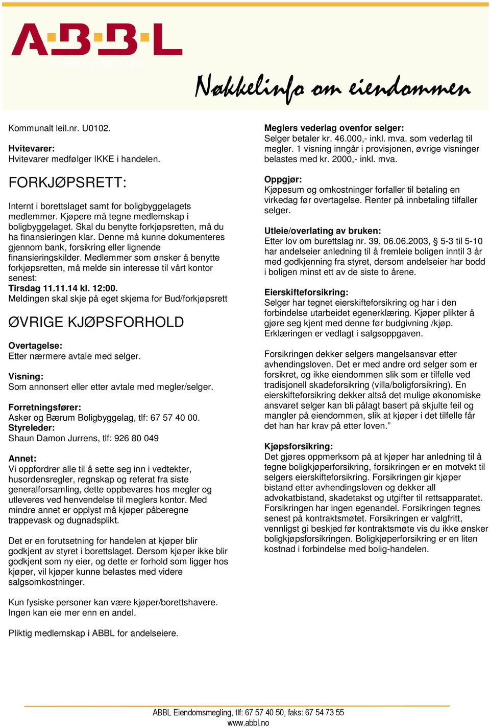 Medlemmer som ønsker å benytte forkjøpsretten, må melde sin interesse til vårt kontor senest: Tirsdag 11.11.14 kl. 12:00.